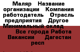 Маляр › Название организации ­ Компания-работодатель › Отрасль предприятия ­ Другое › Минимальный оклад ­ 20 000 - Все города Работа » Вакансии   . Дагестан респ.